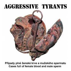 Aggressive Tyrants : Pøípady Plné Zenské Krve a Mužského Spermatu